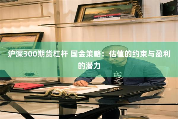 沪深300期货杠杆 国金策略：估值的约束与盈利的潜力